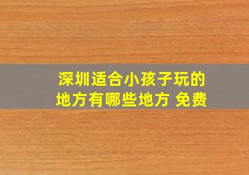 深圳适合小孩子玩的地方有哪些地方 免费